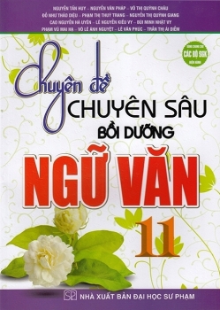 CHUYÊN ĐỀ CHUYÊN SÂU BỒI DƯỠNG NGỮ VĂN LỚP 11 (Biên soạn theo chương trình GDPT mới)